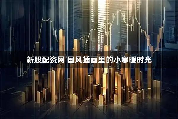 新股配资网 国风插画里的小寒暖时光